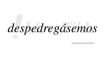 Despedregásemos  lleva tilde con vocal tónica en la «a»