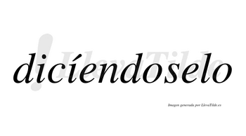 Dicíendoselo  lleva tilde con vocal tónica en la segunda «i»