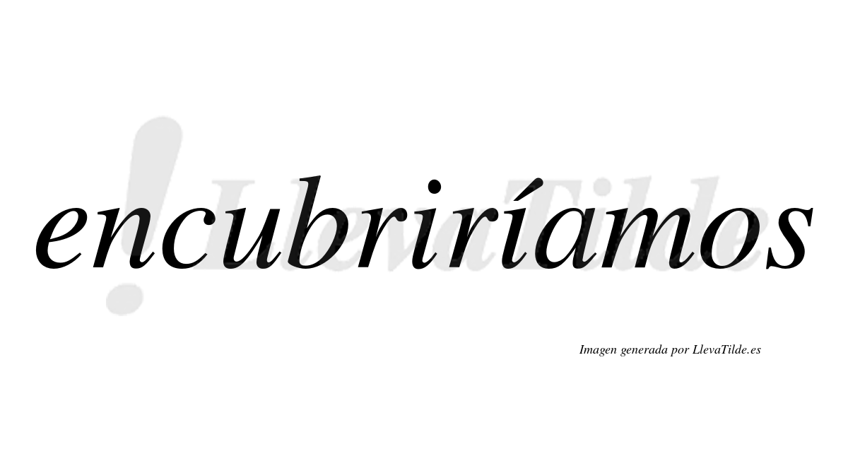 Encubriríamos  lleva tilde con vocal tónica en la segunda «i»