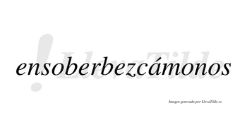 Ensoberbezcámonos  lleva tilde con vocal tónica en la «a»