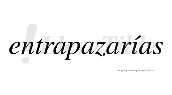 Entrapazarías  lleva tilde con vocal tónica en la «i»