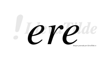 Ere  no lleva tilde con vocal tónica en la primera «e»