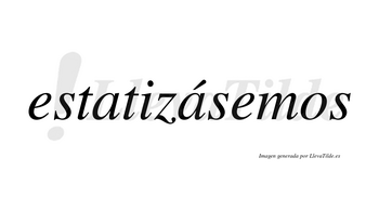 Estatizásemos  lleva tilde con vocal tónica en la segunda «a»