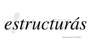 Estructurás  lleva tilde con vocal tónica en la «a»