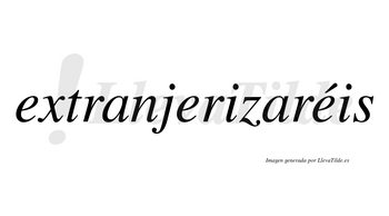 Extranjerizaréis  lleva tilde con vocal tónica en la tercera «e»
