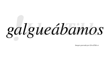 Galgueábamos  lleva tilde con vocal tónica en la segunda «a»