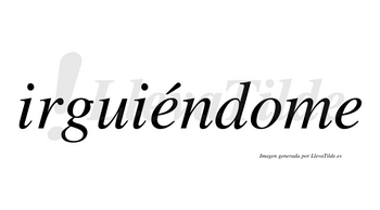 Irguiéndome lleva tilde con vocal tónica en la primera «e»