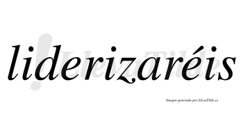Liderizaréis  lleva tilde con vocal tónica en la segunda «e»