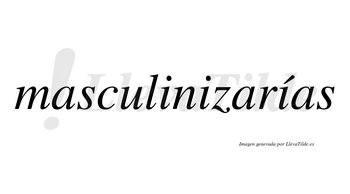 Masculinizarías  lleva tilde con vocal tónica en la tercera «i»
