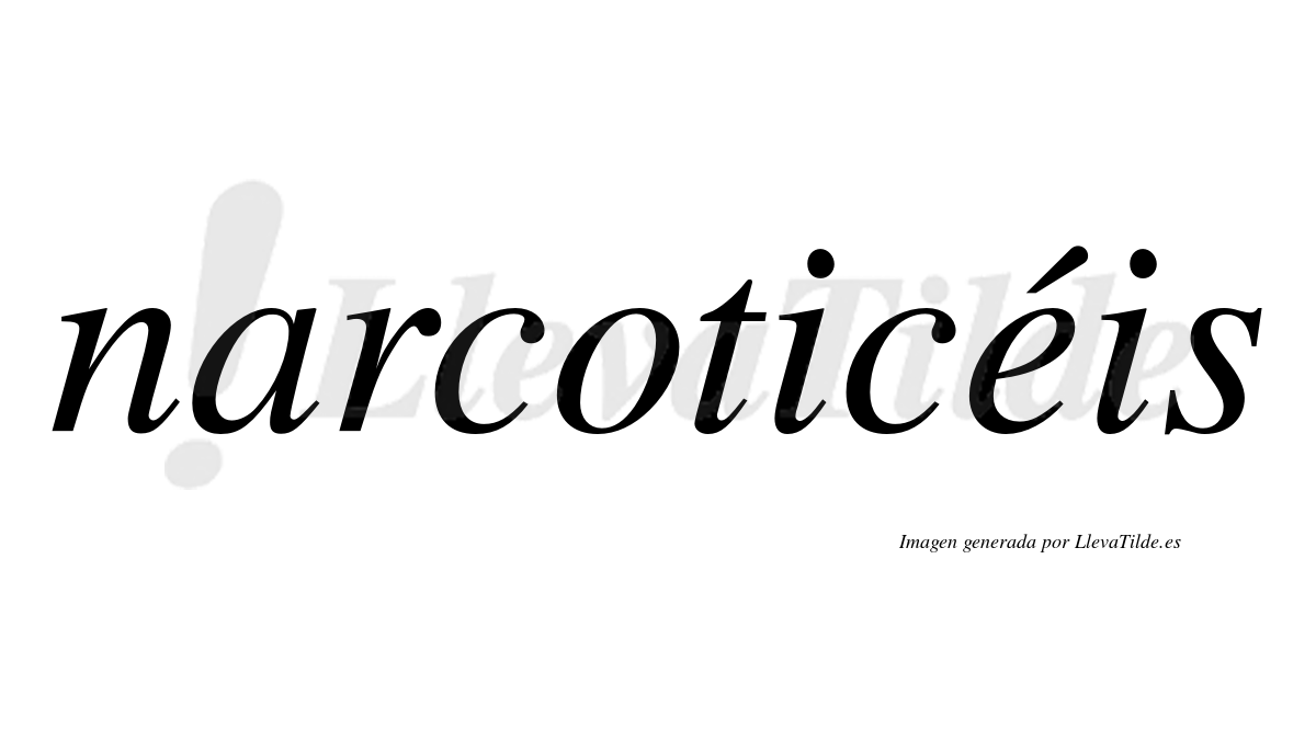 Narcoticéis  lleva tilde con vocal tónica en la "e"