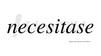 Necesitase no lleva tilde con vocal tónica en la «a»