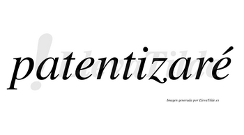 Patentizaré  lleva tilde con vocal tónica en la segunda «e»