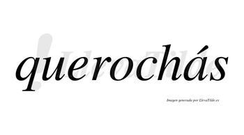 Querochás  lleva tilde con vocal tónica en la «a»