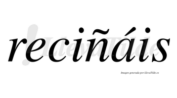 Reciñáis  lleva tilde con vocal tónica en la «a»