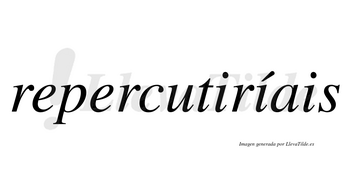 Repercutiríais  lleva tilde con vocal tónica en la segunda «i»
