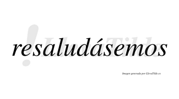 Resaludásemos  lleva tilde con vocal tónica en la segunda «a»