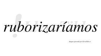 Ruborizaríamos  lleva tilde con vocal tónica en la segunda «i»