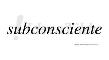 Subconsciente  no lleva tilde con vocal tónica en la primera «e»