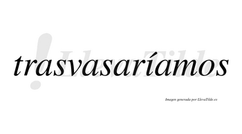 Trasvasaríamos  lleva tilde con vocal tónica en la «i»