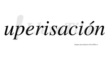 Uperisación  lleva tilde con vocal tónica en la «o»