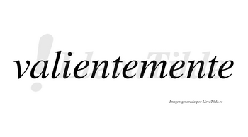 Valientemente no lleva tilde con vocal tónica en la tercera «e»