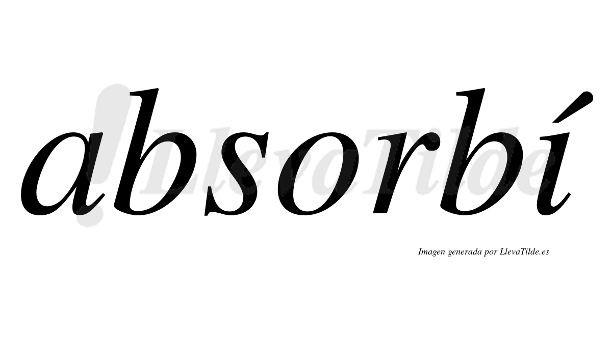 Absorbí  lleva tilde con vocal tónica en la "i"