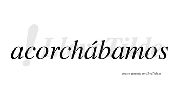 Acorchábamos  lleva tilde con vocal tónica en la segunda «a»