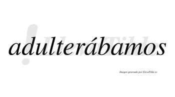 Adulterábamos  lleva tilde con vocal tónica en la segunda «a»