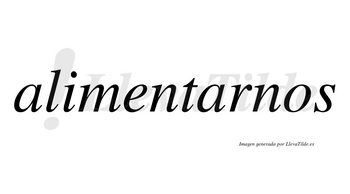 Alimentarnos no lleva tilde con vocal tónica en la segunda «a»