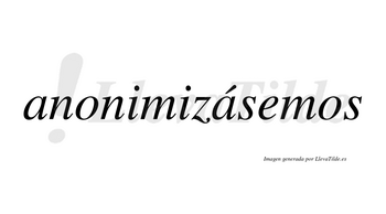 Anonimizásemos  lleva tilde con vocal tónica en la segunda «a»