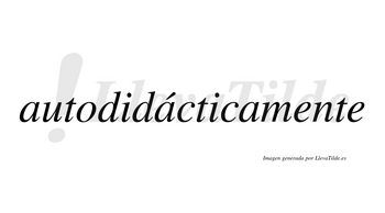 Autodidácticamente lleva tilde con vocal tónica en la segunda «a»