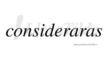 Consideraras  no lleva tilde con vocal tónica en la primera «a»