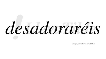 Desadoraréis  lleva tilde con vocal tónica en la segunda «e»