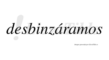 Desbinzáramos  lleva tilde con vocal tónica en la primera «a»