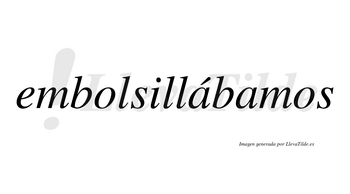 Embolsillábamos  lleva tilde con vocal tónica en la primera «a»