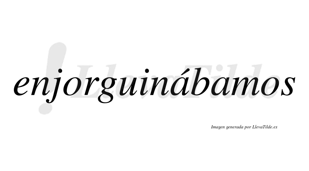 Enjorguinábamos  lleva tilde con vocal tónica en la primera «a»