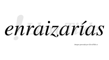 Enraizarías  lleva tilde con vocal tónica en la segunda «i»