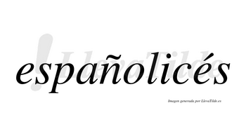 Españolicés  lleva tilde con vocal tónica en la segunda «e»