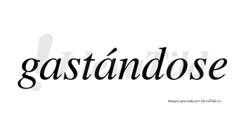 Gastándose  lleva tilde con vocal tónica en la segunda «a»
