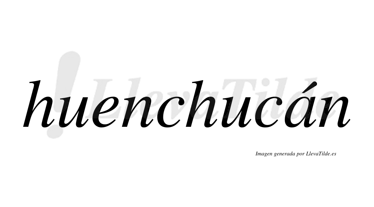 Huenchucán  lleva tilde con vocal tónica en la "a"