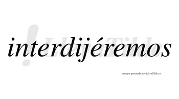Interdijéremos  lleva tilde con vocal tónica en la segunda «e»