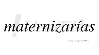 Maternizarías  lleva tilde con vocal tónica en la segunda «i»