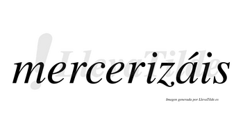 Mercerizáis  lleva tilde con vocal tónica en la «a»