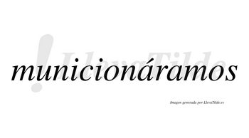 Municionáramos  lleva tilde con vocal tónica en la primera «a»