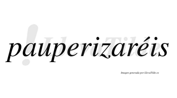 Pauperizaréis  lleva tilde con vocal tónica en la segunda «e»