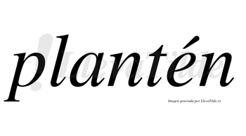 Plantén lleva tilde con vocal tónica en la «e»