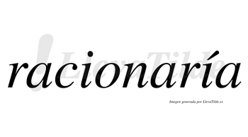 Racionaría  lleva tilde con vocal tónica en la segunda «i»