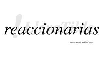 Reaccionarias no lleva tilde con vocal tónica en la segunda «a»