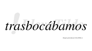 Trasbocábamos  lleva tilde con vocal tónica en la segunda «a»