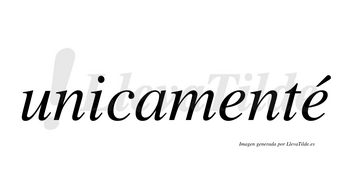 Unicamenté lleva tilde con vocal tónica en la segunda «e»